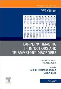 FDG-PET/CT Imaging in Infectious and Inflammatory Disorders, An Issue of PET Clinics