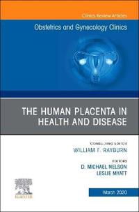 The Human Placenta in Health and Disease, An Issue of Obstetrics and Gynecology Clinics
