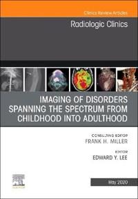 Imaging of Disorders Spanning the Spectrum from Childhood, An Issue of Radiologic Clinics of North America