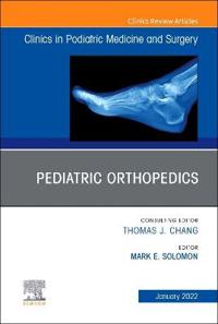 Pediatric Orthopedics, An Issue of Clinics in Podiatric Medicine and Surgery