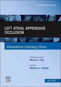 Left Atrial Appendage Occlusion, An Issue of Interventional Cardiology Clinics