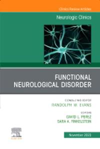 Functional Neurological Disorder, An Issue of Neurologic Clinics