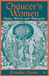 Chaucer's Women: Nuns, Wives and Amazons
