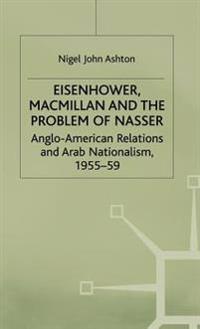 Eisenhower, Macmillan and the Problem of Nasser
