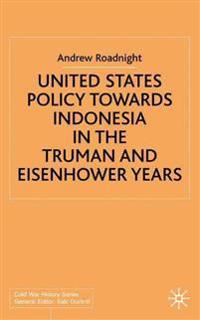United States Policy Towards Indonesia in the Truman and Eisenhower Years
