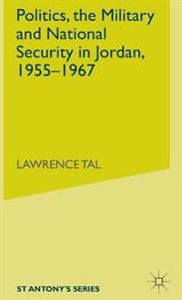 Politics, the Military and National Security in Jordan, 1955-1967