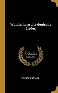 Wunderhorn Alte Deutsche Lieder.