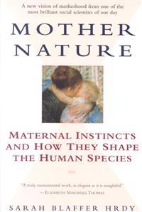 Mother Nature: Maternal Instincts and How They Shape the Human Species