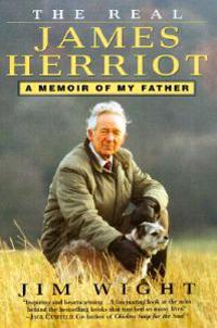 The Real James Herriot: The Real James Herriot: A Memoir of My Father