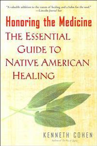 Honoring The Medicine: The Essential Guide To Native America