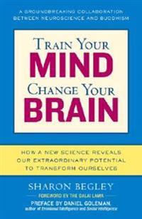 Train Your Mind, Change Your Brain: How a New Science Reveals Our Extraordinary Potential to Transform Ourselves