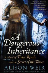 A Dangerous Inheritance: A Novel of Tudor Rivals and the Secret of the Tower
