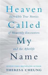 Heaven called my name - incredible true stories of heavenly encounters and
