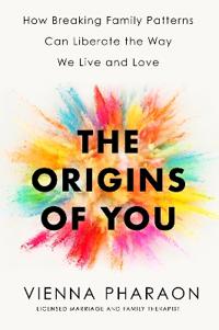 The Origins of You: How to Break Free from the Family Patterns that Shape Us