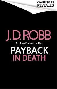 Payback in Death: An Eve Dallas thriller (In Death 57)