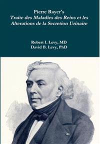 Pierre Rayer's Traite des Maladies des Reins et les Alterations de la Secretion Urinaire