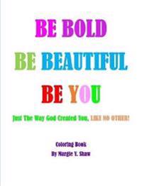 BE BOLD, BE BEAUTIFUL, BE YOU