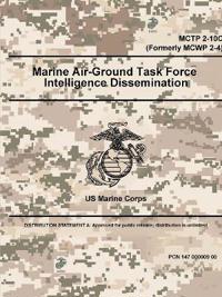 Marine Air-Ground Task Force Intelligence Dissemination - MCTP 2-10C (Formerly MCWP 2-4)