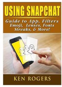Using Snapchat Guide to App, Filters, Emoji, Lenses, Font, Streaks, & More!