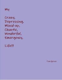 My Crazy, Depressing, Mixed-up, Chaotic, Wonderful, Emergency Life!!!