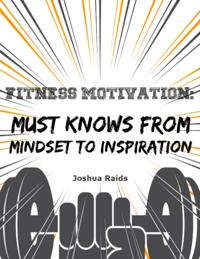 Fitness Motivation: Must Knows from Mindset to Inspiration
