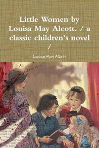 Little Women by Louisa May Alcott. / a classic children's novel /