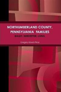 NORTHUMBERLAND COUNTY, PENNSYLVANIA  FAMILIES; Baldy, Kerstetter, Long