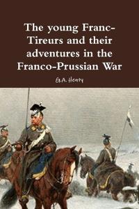 The young Franc-Tireurs and their adventures in the Franco-Prussian War