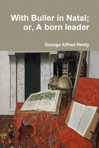 With Buller in Natal; or, A born leader