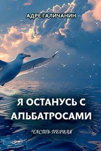 Ya ostanus' s al'batrosami. Chast' pervaya