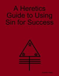 Heretics Guide to Using Sin for Success