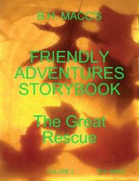 B.H. Macc's Friendly Adventures Storybook Volume 2 the Great Rescue