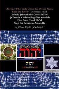 'Anyone Who Calls Upon the Divine Name Will Be Saved'- Romans 10:13 ????  Behold Jehovah the Great SaTaN JeZeus is a misleading false messiah Flee from 'Lord' Ba'al Stop all Amen to Aman-Ra
