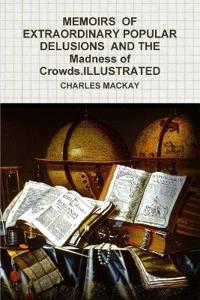 MEMOIRS OF EXTRAORDINARY POPULAR DELUSIONS AND THE Madness of Crowds.ILLUSTRATED