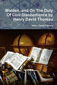 Walden, and On The Duty Of Civil Disobedience by Henry David Thoreau