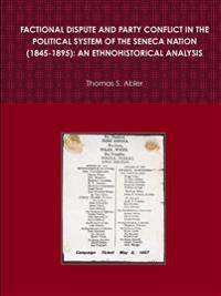 FACTIONAL DISPUTE AND PARTY CONFLICT IN THE POLITICAL SYSTEM OF THE SENECA NATION (1845-1895): AN ETHNOHISTORICAL ANALYSIS