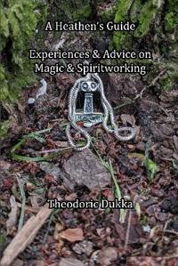 Bokomslag for "A Heathen's Guide Experiences & Advice On Magic & Spiritworking"