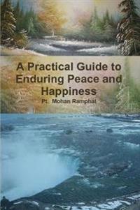 A Practical Guide to  Enduring Peace and Happiness
