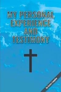 MY PERSONAL EXPERIENCE AND TESTIMONY
