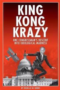 King Kong Krazy: One Congressman's Descent Into Ideological Madness