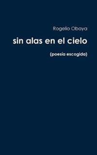 Bokomslag för "sin alas en el cielo (poesía escogida)"
