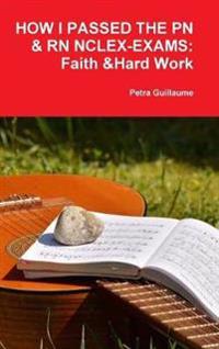 HOW I PASSED THE PN&RN NCLEX-EXAMS: FAITH & HARD WORK
