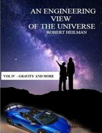 Engineering View of the Universe - Vol IV Gravity / More