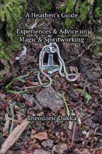 Bokomslag for "A Heathen's Guide Experiences & Advice On Magic & Spiritworking"