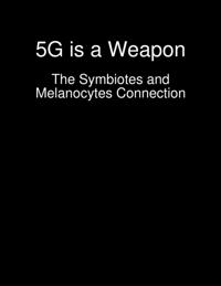 5G is a Weapon - The Symbiotes and Melanocytes Connection