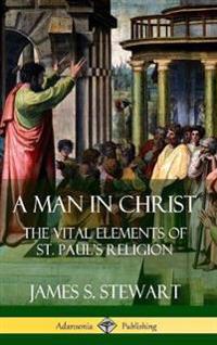 A Man in Christ: The Vital Elements of St. Paul's Religion (Hardcover)