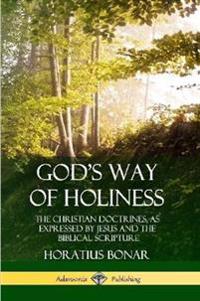 God’s Way of Holiness: The Christian Doctrines, as Expressed by Jesus and the Biblical Scripture