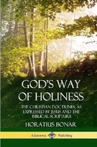 God’s Way of Holiness: The Christian Doctrines, as Expressed by Jesus and the Biblical Scripture (Hardcover)