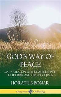 God’s Way of Peace: Man’s Relation to the Lord, Defined by the Bible and the Life of Jesus (Hardcover)