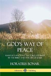God’s Way of Peace: Man’s Relation to the Lord, Defined by the Bible and the Life of Jesus